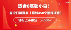靠今日话题玩法卖【最新450个搞钱玩法合集】，轻松上手稳定一天500+【揭秘】-优品网赚资源库