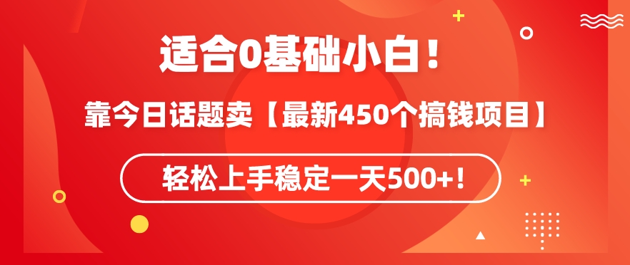 靠今日话题玩法卖【最新450个搞钱玩法合集】，轻松上手稳定一天500+【揭秘】-优品网赚资源库