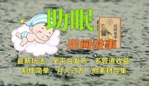 助眠式民间故事最新玩法,全平台发布,多管道收益,制作简单【附素材合集】-优品网赚资源库