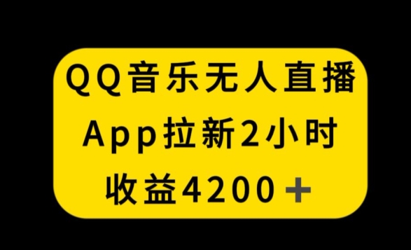 QQ音乐无人直播APP拉新，2小时收入4200，不封号新玩法【揭秘】-优品网赚资源库