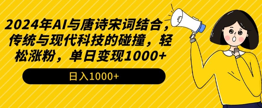 2024年AI与唐诗宋词结合,传统与现代科技的碰撞,轻松涨粉,单日变现1000+【揭秘】-优品网赚资源库