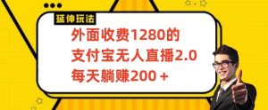 外面收费1280的支付宝无人直播2.0项目，每天躺赚200+，保姆级教程【揭秘】-优品网赚资源库