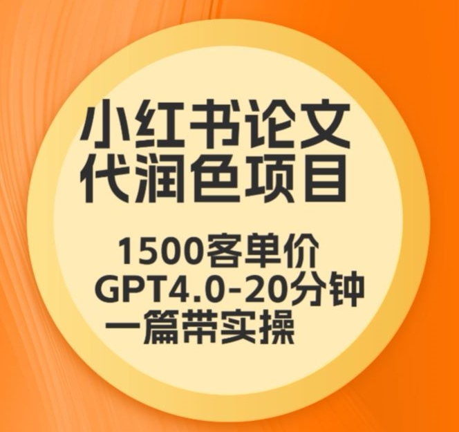 毕业季小红书论文代润色项目，本科1500，专科1200，高客单GPT4.0-20分钟一篇带实操【揭秘】-优品网赚资源库