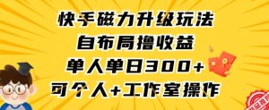 快手磁力升级玩法，自布局撸收益，单人单日300+，个人工作室均可操作【揭秘】-优品网赚资源库