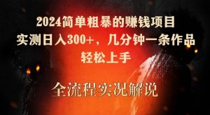 2024简单粗暴的赚钱项目，实测日入300+，几分钟一条作品，轻松上手【揭秘】-优品网赚资源库