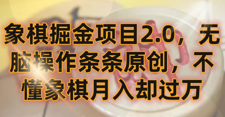 象棋掘金项目2.0，无脑操作条条原创，不懂象棋月入却过万【揭秘】-优品网赚资源库