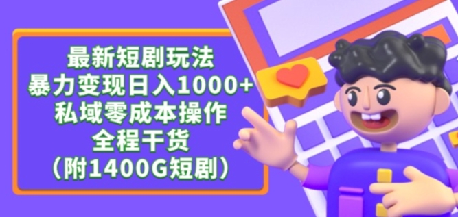 最新短剧玩法，暴力变现轻松日入1000+，私域零成本操作，全程干货（附1400G短剧资源）【揭秘】-优品网赚资源库