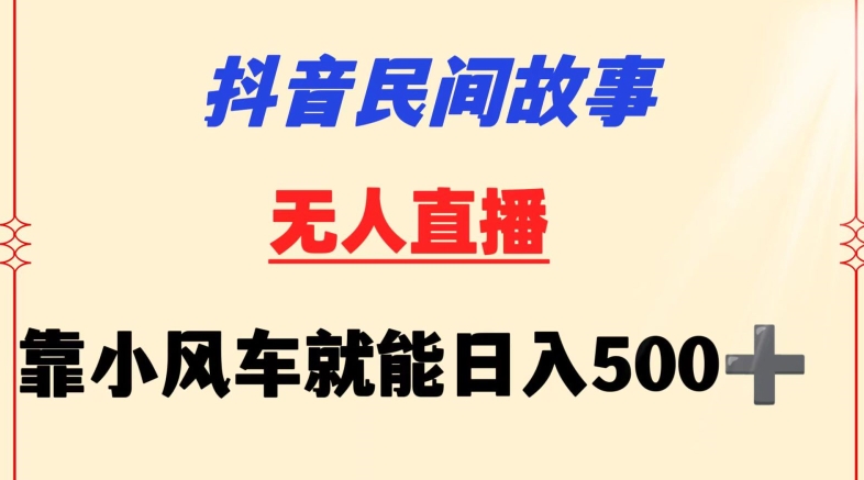 抖音民间故事无人挂机靠小风车一天500+小白也能操作【揭秘】-优品网赚资源库