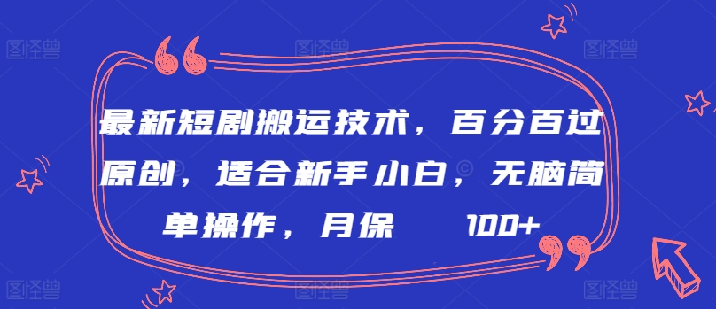 最新短剧搬运技术，百分百过原创，适合新手小白，无脑简单操作，月保底2000+【揭秘】-优品网赚资源库