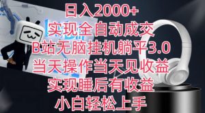 日入2000+，实现全自动成交，B站无脑挂机躺平3.0，当天操作当天见收益，实现睡后有收益【揭秘】-优品网赚资源库