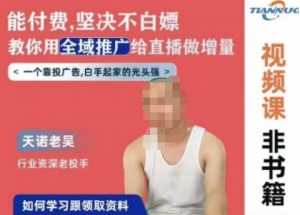 天诺老吴全域推广线上课,能付费坚决不白嫖,教你用全域推广给直播做增量-优品网赚资源库