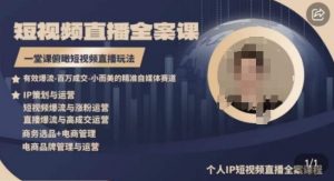 高品质IP短视频直播全案课程,一堂课俯瞰短视频直播玩法-优品网赚资源库