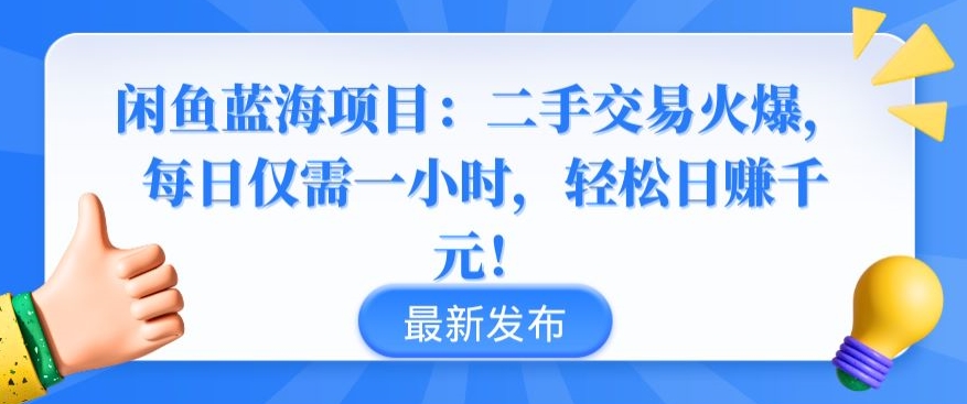 闲鱼蓝海项目：二手交易火爆，每日仅需一小时，轻松日赚千元【揭秘】-优品网赚资源库