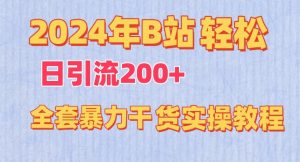 2024年B站轻松日引流200+的全套暴力干货实操教程【揭秘】-优品网赚资源库