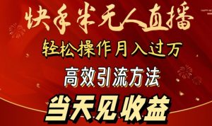 2024快手半无人直播，简单操作月入1W+ 高效引流当天见收益【揭秘】-优品网赚资源库