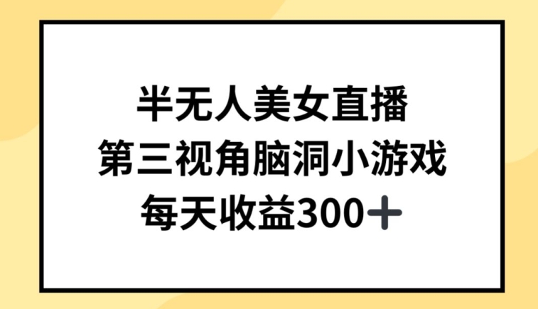 半无人美女直播，第三视角脑洞小游戏，每天收益300+【揭秘】-优品网赚资源库
