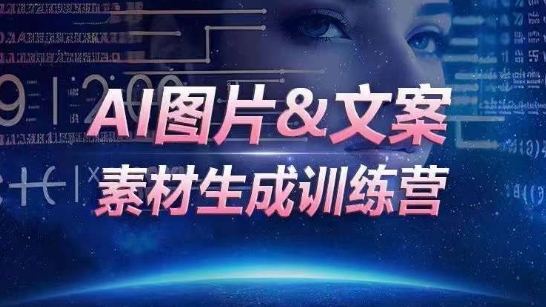 AI图片&文案素材生成训练营，海量素材一键生成，高效运营，提升数倍人效-优品网赚资源库