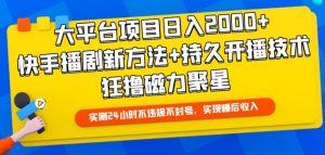 大平台项目日入2000+，快手播剧新方法+持久开播技术，狂撸磁力聚星【揭秘】-优品网赚资源库
