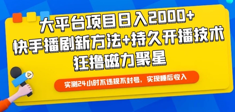 大平台项目日入2000+，快手播剧新方法+持久开播技术，狂撸磁力聚星【揭秘】-优品网赚资源库