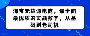 淘宝无货源电商,最全面最优质的实战教学,从基础到老司机-优品网赚资源库