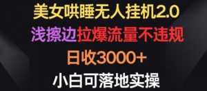 美女哄睡无人挂机2.0.浅擦边拉爆流量不违规,日收3000+,小白可落地实操【揭秘】-优品网赚资源库