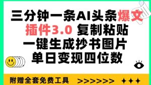 三分钟一条AI头条爆文，插件3.0 复制粘贴一键生成抄书图片 单日变现四位数【揭秘】-优品网赚资源库