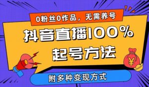 抖音直播100%起号方法 0粉丝0作品当天破千人在线 多种变现方式【揭秘】-优品网赚资源库