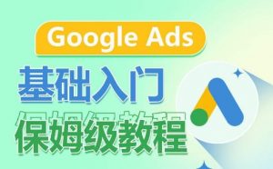 Google Ads基础入门保姆级教程,系统拆解广告形式,关键词的商业认知,谷歌广告结构-优品网赚资源库
