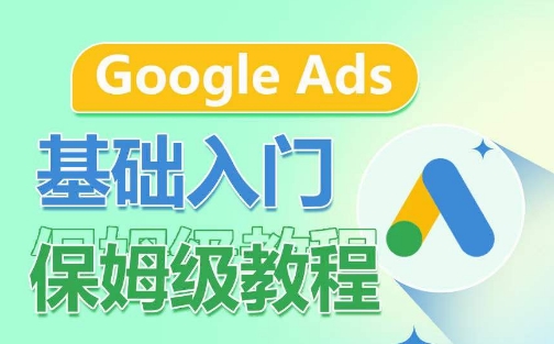 Google Ads基础入门保姆级教程,系统拆解广告形式,关键词的商业认知,谷歌广告结构-优品网赚资源库