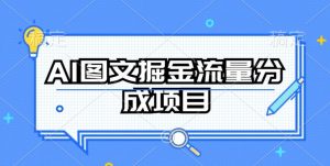 AI图文掘金流量分成项目，持续收益操作【揭秘】-优品网赚资源库