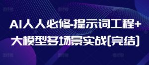 AI人人必修-提示词工程+大模型多场景实战[完结]-优品网赚资源库