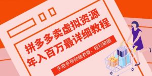 拼多多店铺—虚拟类目从0-1实操详细课程，价值1680-优品网赚资源库