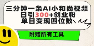 三分钟一条AI小和尚视频 ,日引300+创业粉,单日变现四位数 ,附赠全套免费工具【揭秘】-优品网赚资源库