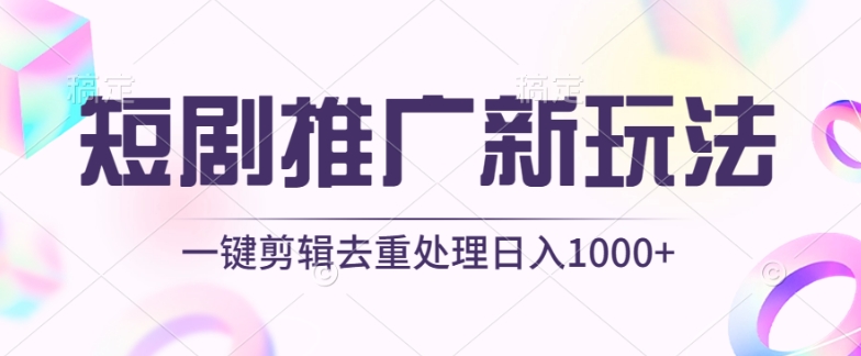 短剧推广新玩法，不剪辑，工具助力一键过原创，日入1000+【揭秘】-优品网赚资源库