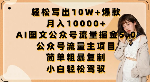 轻松写出10W+爆款,月入10000+,AI图文公众号流量掘金5.0.公众号流量主项目【揭秘】-优品网赚资源库