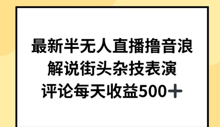 最新半无人直播撸音浪，解说街头杂技表演，平均每天收益500+【揭秘】-优品网赚资源库