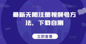 最新无限注册视频号方法，下载自测-优品网赚资源库