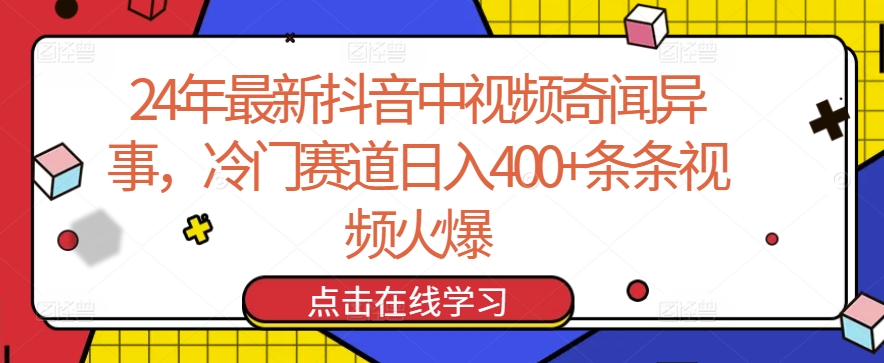 24年最新抖音中视频奇闻异事，冷门赛道日入400+条条视频火爆【揭秘】-优品网赚资源库