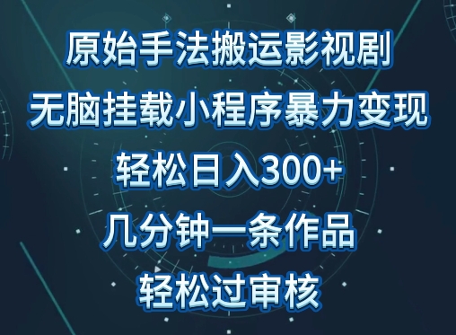 原始手法影视搬运,无脑搬运影视剧,单日收入300+,操作简单,几分钟生成一条视频,轻松过审核【揭秘】-优品网赚资源库