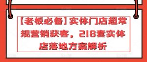 【老板必备】实体门店超常规营销获客，218套实体店落地方案解析-优品网赚资源库