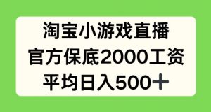 淘宝小游戏直播，官方保底2000工资，平均日入500+【揭秘】-优品网赚资源库