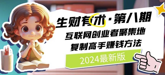 2024生财有术·第八期 互联网创业者聚集地，复制高手赚钱方法(5月9日更新)-优品网赚资源库