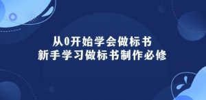 从0开始学会做标书:新手学习做标书制作必修(95节课)-优品网赚资源库