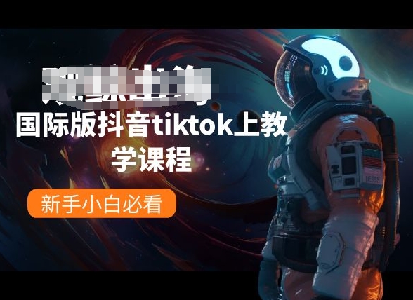 国际版抖音tiktok上教学课程,新手小白必看-优品网赚资源库
