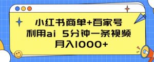 小红书商单+百家号，利用ai 5分钟一条视频，月入1000+【揭秘】-优品网赚资源库