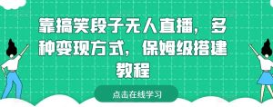 靠搞笑段子无人直播,多种变现方式,保姆级搭建教程【揭秘】-优品网赚资源库