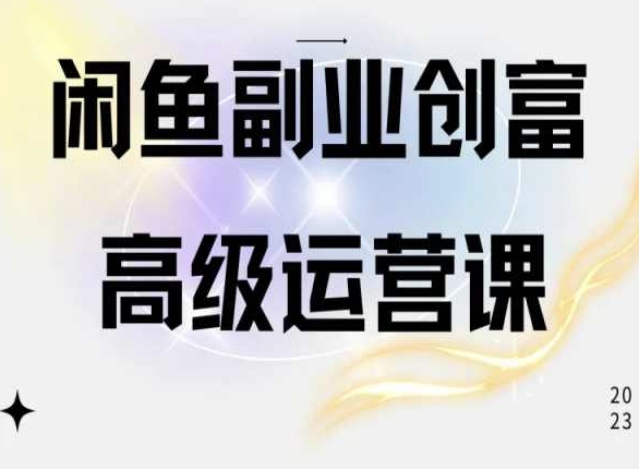 闲鱼电商运营高级课程，一部手机学会闲鱼开店赚钱-优品网赚资源库