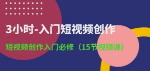 3小时-入门短视频创作：短视频创作入门必修(15节视频课)-优品网赚资源库