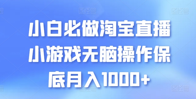 小白必做淘宝直播小游戏无脑操作保底月入1000+【揭秘】-优品网赚资源库