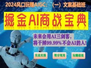 掘金AI商战宝典初级班：如何用AI做文案(实战实操 现学现用 玩赚超值)-优品网赚资源库